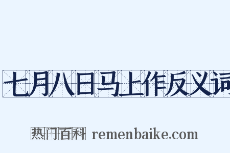 七月八日马上作反义词是什么意思的图片